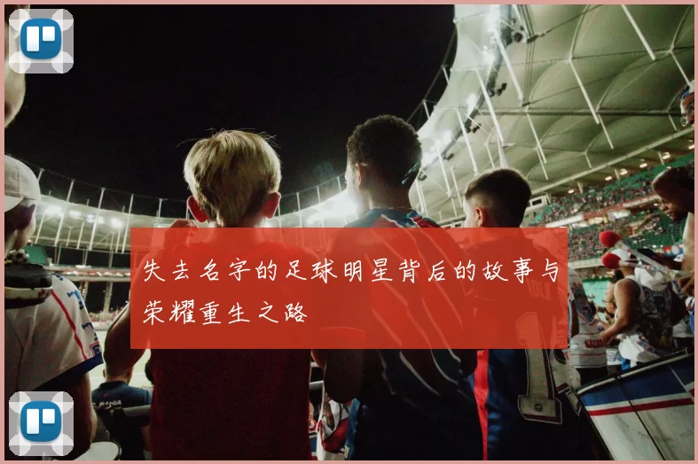 失去名字的足球明星背后的故事与荣耀重生之路