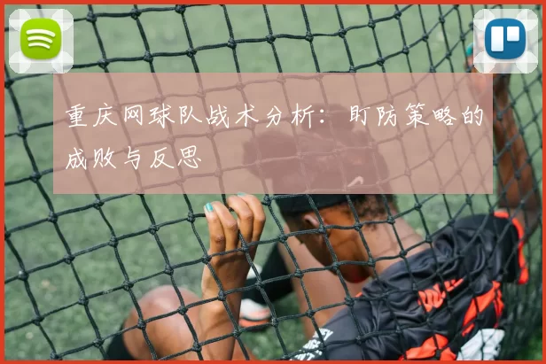 重庆网球队战术分析：盯防策略的成败与反思