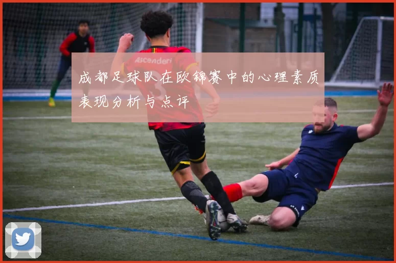 成都足球队在欧锦赛中的心理素质表现分析与点评