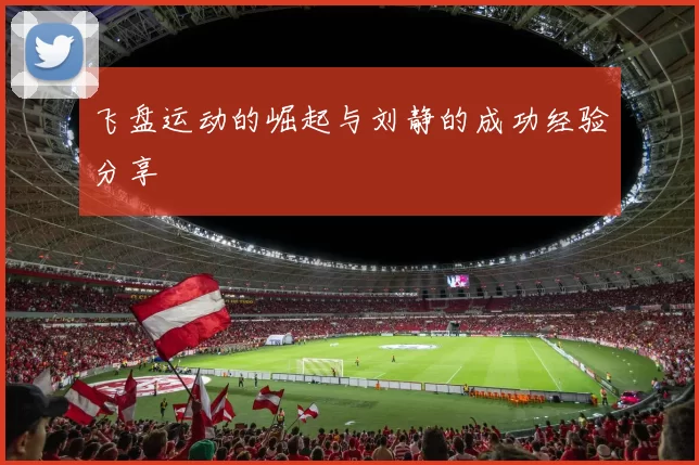 飞盘运动的崛起与刘静的成功经验分享