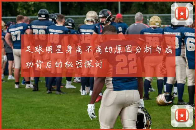 足球明星身高不高的原因分析与成功背后的秘密探讨